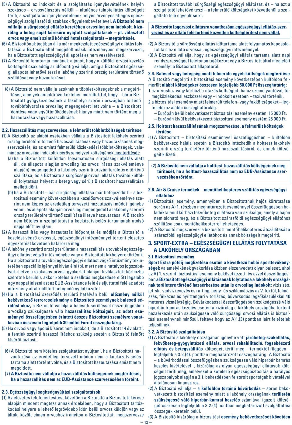 A Biztosító nem vállalja a sürgôsségi ellátás keretében orvosilag nem indokolt, kizárólag a beteg saját kérésére nyújtott szolgáltatások pl.
