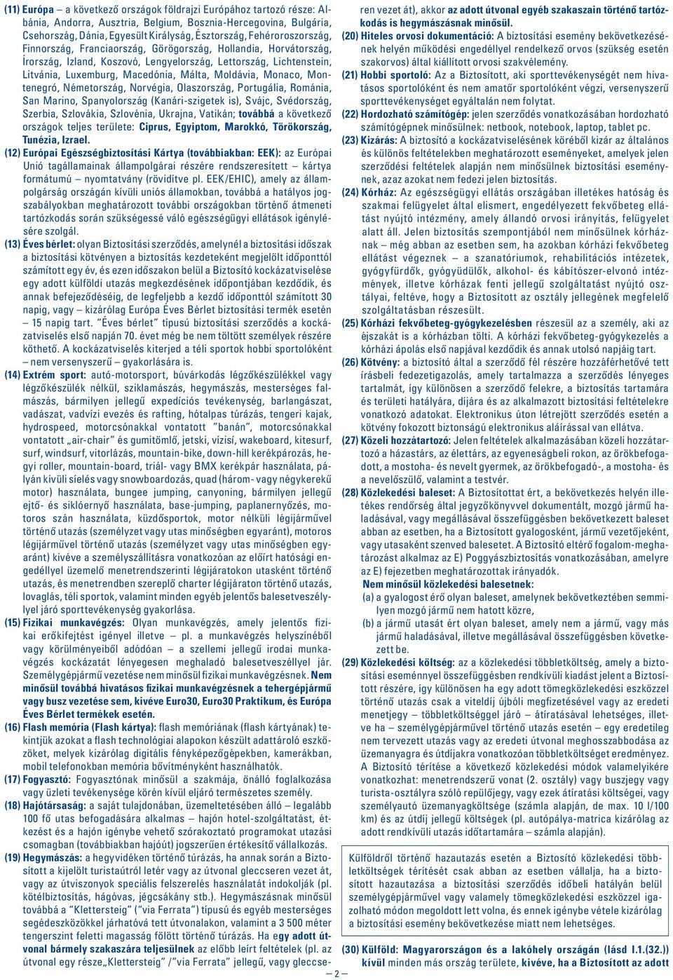 bekövetkezésének helyén mûködési engedéllyel rendelkezô orvos (szükség esetén Finnország, Franciaország, Görögország, Hollandia, Horvátország, Írország, Izland, Koszovó, Lengyelország, Lettország,