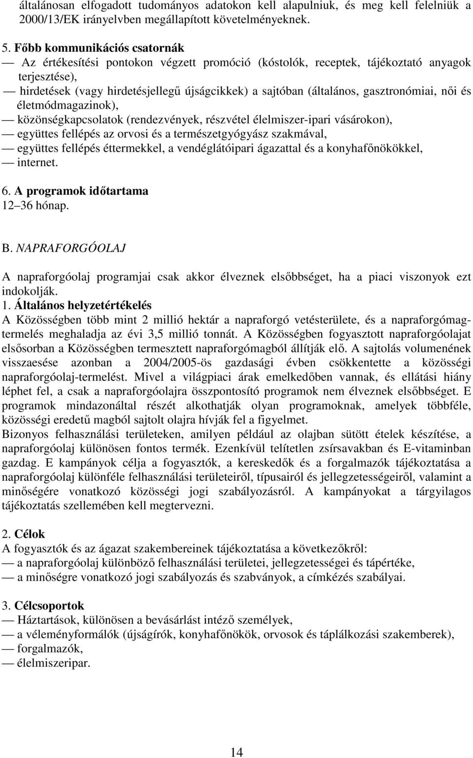 gasztronómiai, nıi és életmódmagazinok), közönségkapcsolatok (rendezvények, részvétel élelmiszer-ipari vásárokon), együttes fellépés az orvosi és a természetgyógyász szakmával, együttes fellépés