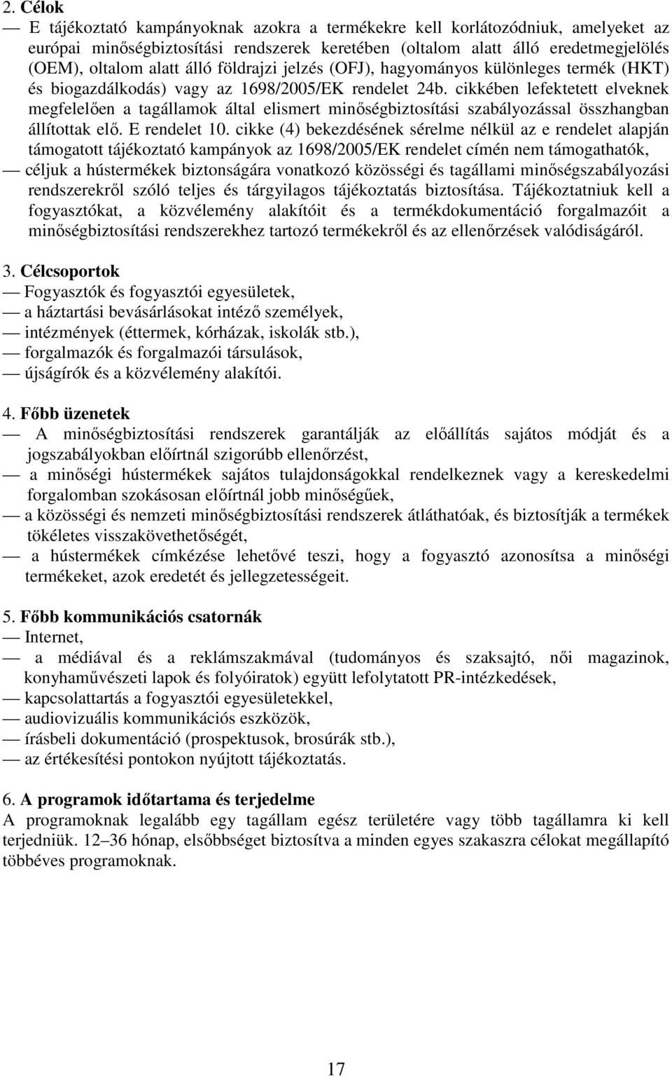 cikkében lefektetett elveknek megfelelıen a tagállamok által elismert minıségbiztosítási szabályozással összhangban állítottak elı. E rendelet 10.