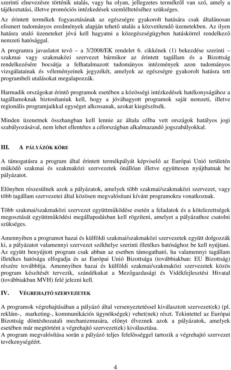 Az ilyen hatásra utaló üzeneteket jóvá kell hagyatni a közegészségügyben hatáskörrel rendelkezı nemzeti hatósággal. A programra javaslatot tevı a 3/2008/EK rendelet 6.