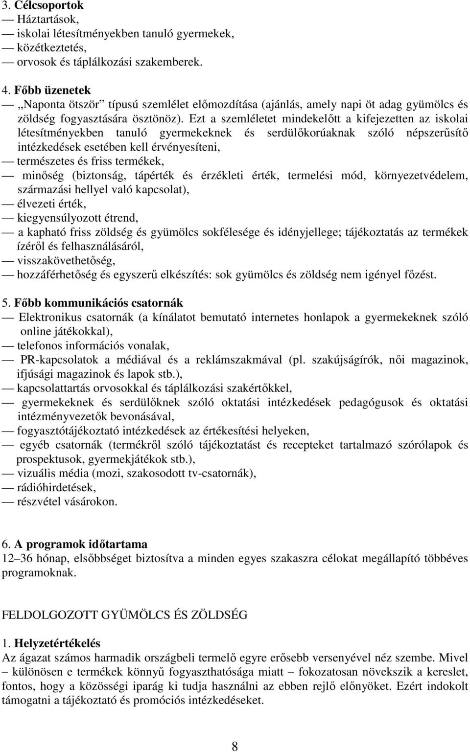 Ezt a szemléletet mindekelıtt a kifejezetten az iskolai létesítményekben tanuló gyermekeknek és serdülıkorúaknak szóló népszerősítı intézkedések esetében kell érvényesíteni, természetes és friss