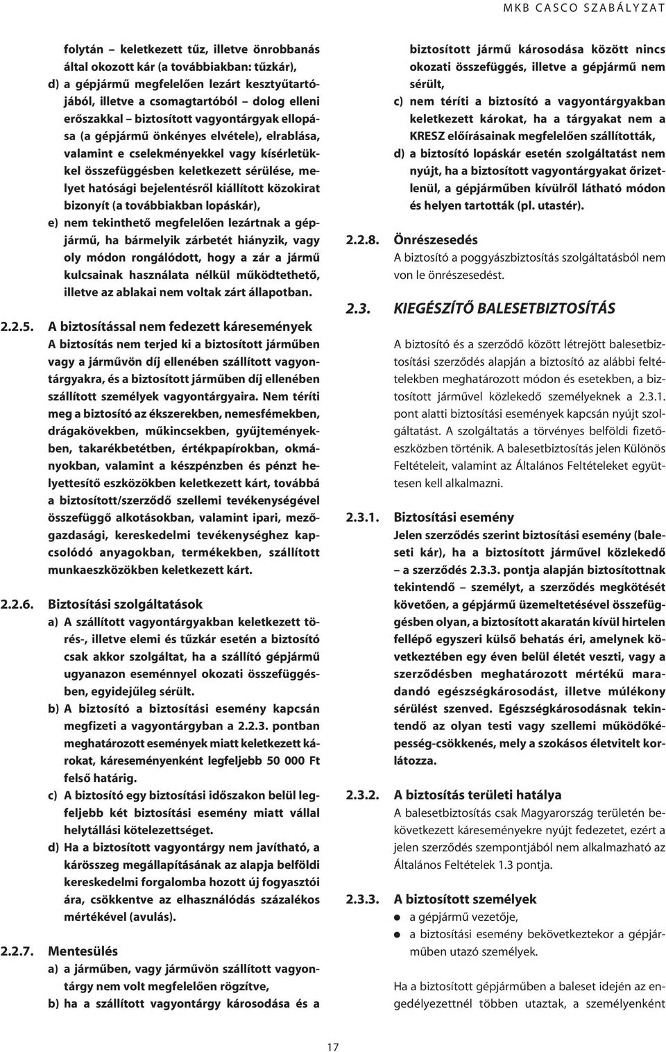kiállított közokirat bizonyít (a továbbiakban lopáskár), e) nem tekinthetô megfelelôen lezártnak a gépjármû, ha bármelyik zárbetét hiányzik, vagy oly módon rongálódott, hogy a zár a jármû kulcsainak