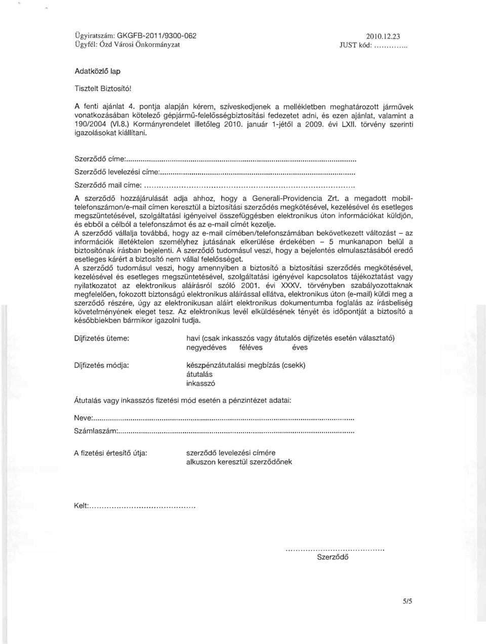 ) Kormányrendelet illetőleg 2010. január 1-jétől a 2009. évi LXII. törvény szerinti igazolásokat kiállítani. Szerződő címe:. Szerződő levelezési címe:. Szerződő maii címe:.