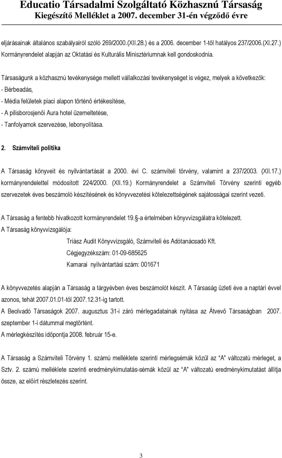 üzemeltetése, - Tanfolyamok szervezése, lebonyolítása. 2. Számviteli politika A Társaság könyveit és nyilvántartását a 2000. évi C. számviteli törvény, valamint a 237/2003. (XII.17.