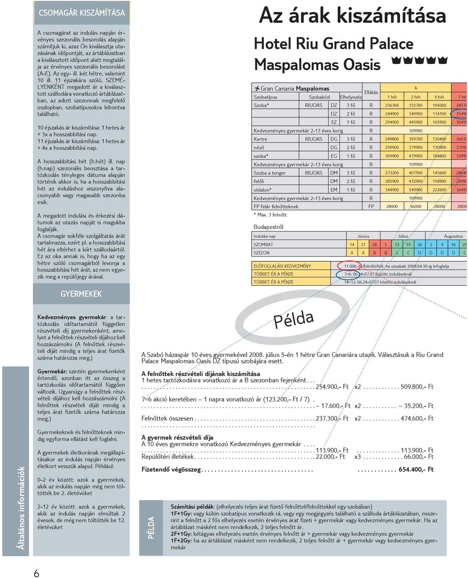 11 éjszakára szóló, SZEMÉ- LYENKÉNT megadott ár a kiválasztott szállodára vonatkozó ártáblázatban, az adott szezonnak megfelelő oszlopban, szobatípusokra lebontva található.