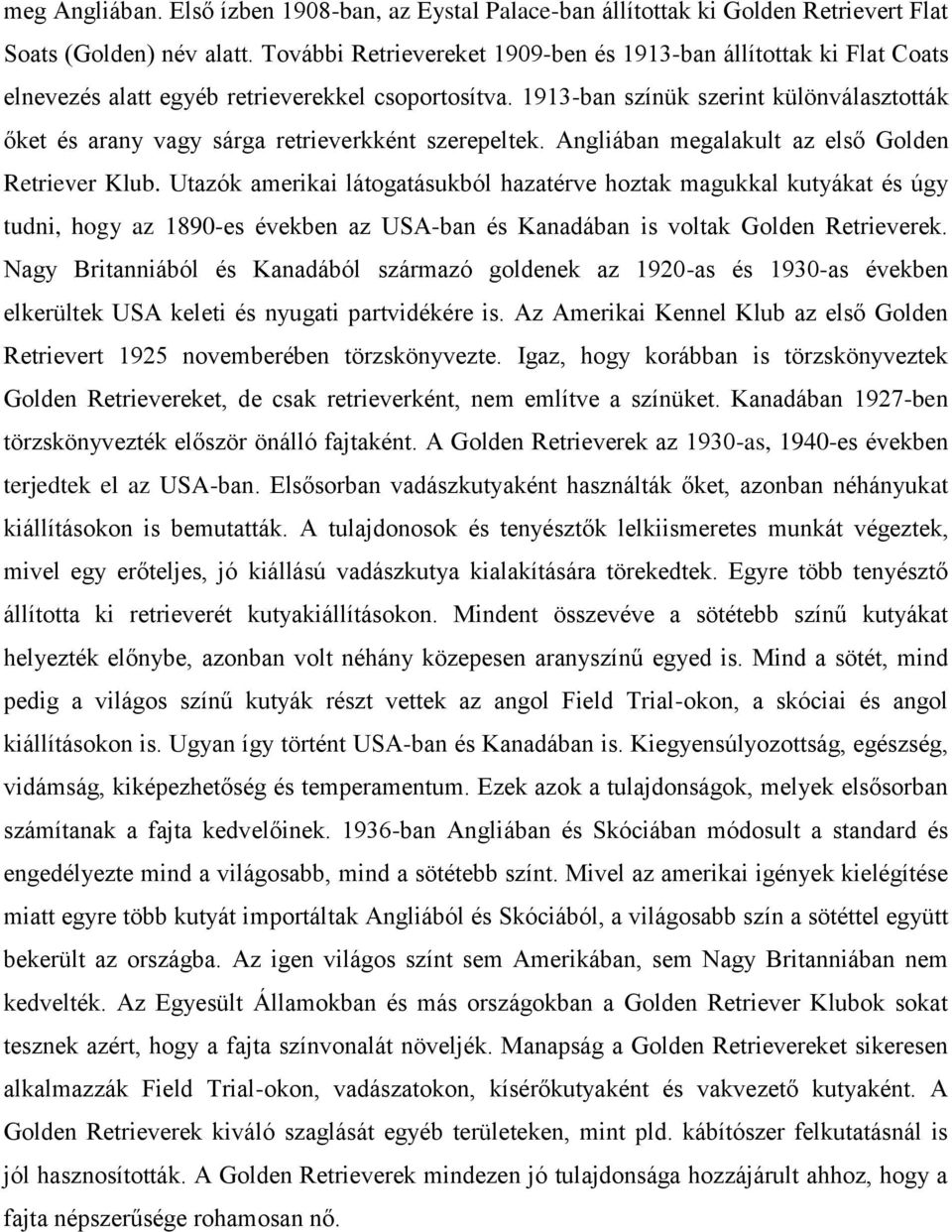 1913-ban színük szerint különválasztották őket és arany vagy sárga retrieverkként szerepeltek. Angliában megalakult az első Golden Retriever Klub.