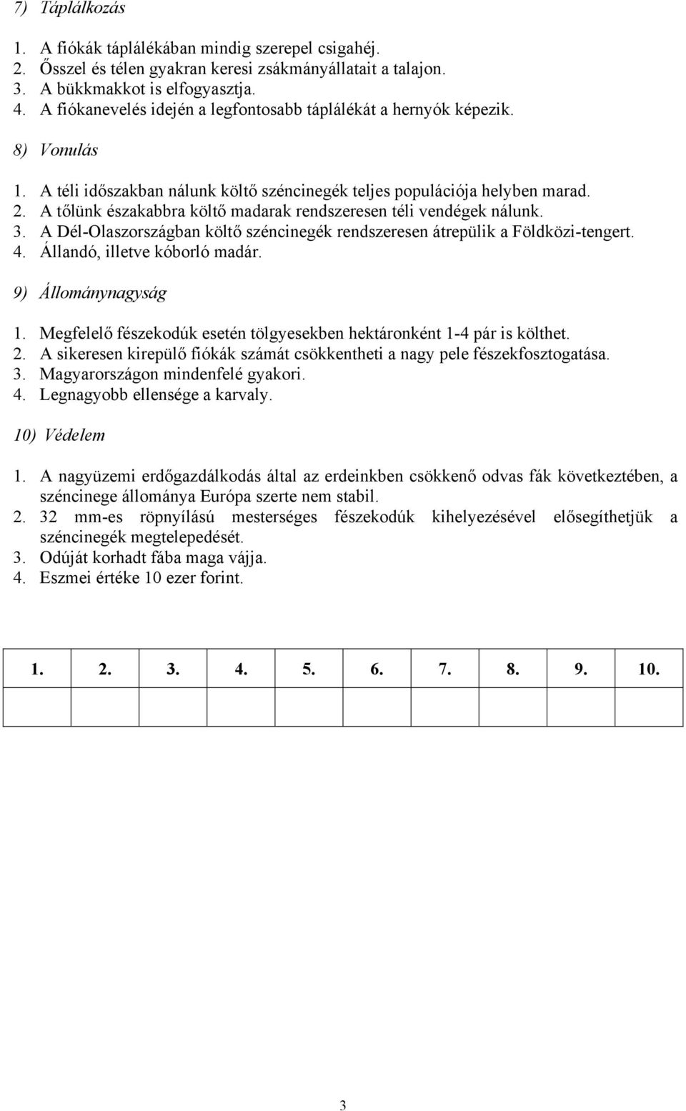 A tőlünk északabbra költő madarak rendszeresen téli vendégek nálunk. 3. A Dél-Olaszországban költő széncinegék rendszeresen átrepülik a Földközi-tengert. 4. Állandó, illetve kóborló madár.