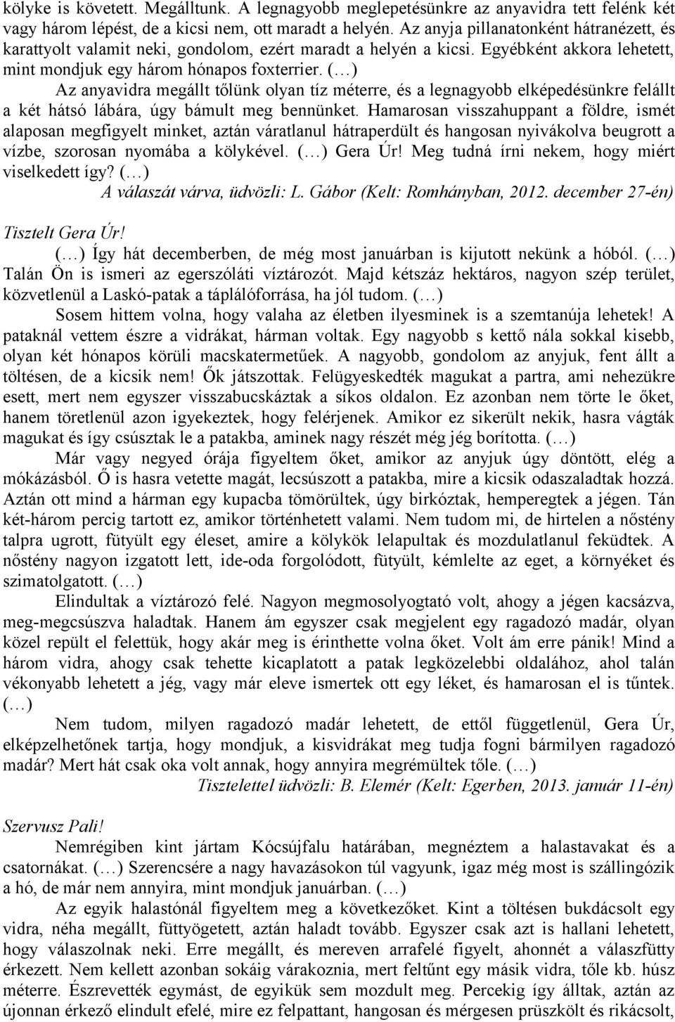 ( ) Az anyavidra megállt tőlünk olyan tíz méterre, és a legnagyobb elképedésünkre felállt a két hátsó lábára, úgy bámult meg bennünket.