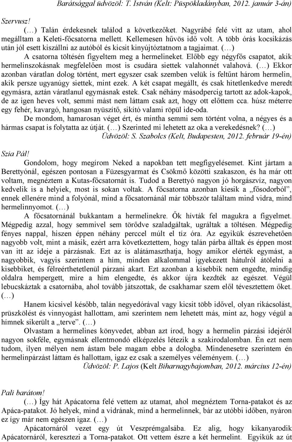 Előbb egy négyfős csapatot, akik hermelinszokásnak megfelelően most is csudára siettek valahonnét valahová.