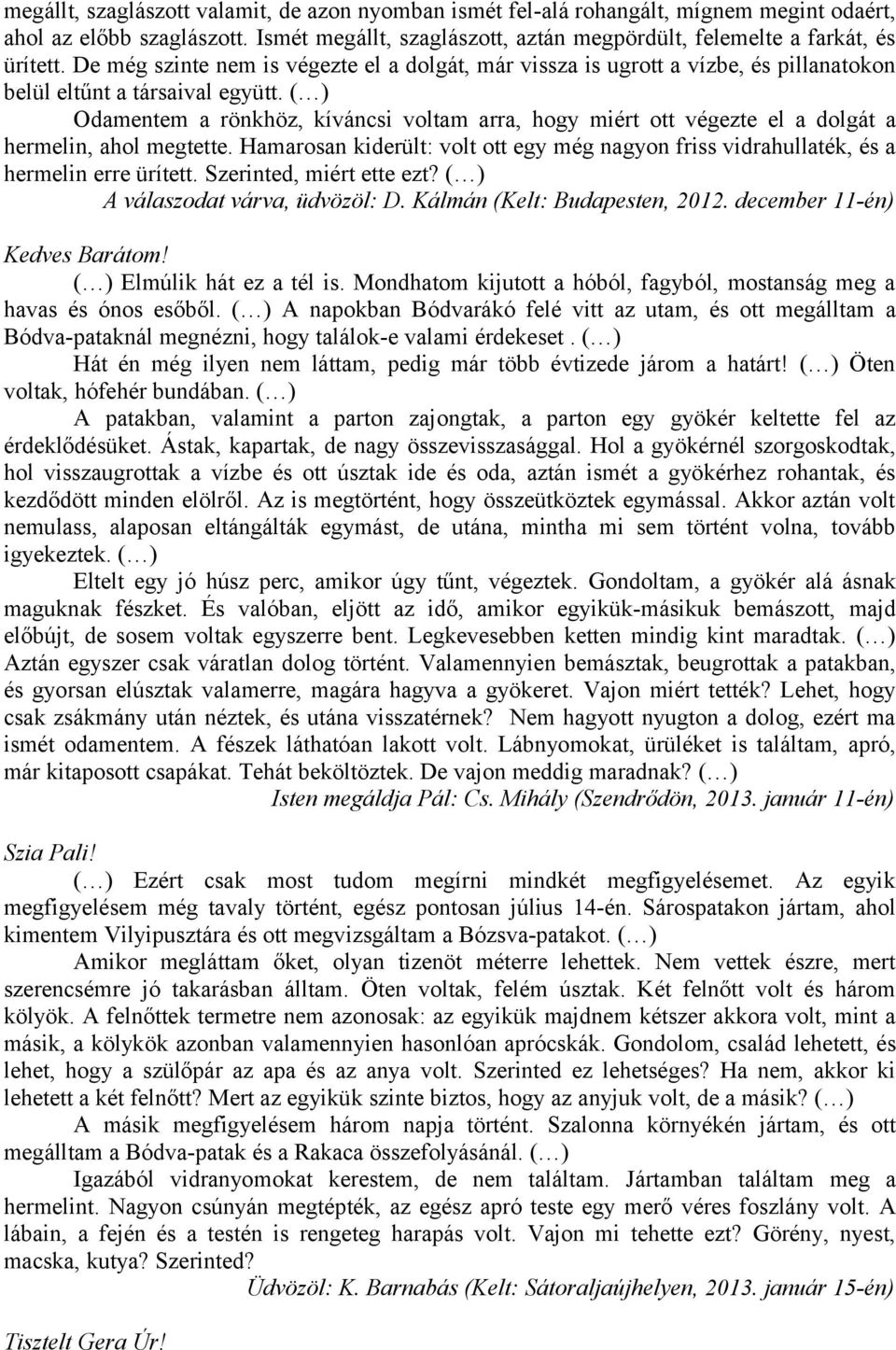 ( ) Odamentem a rönkhöz, kíváncsi voltam arra, hogy miért ott végezte el a dolgát a hermelin, ahol megtette.