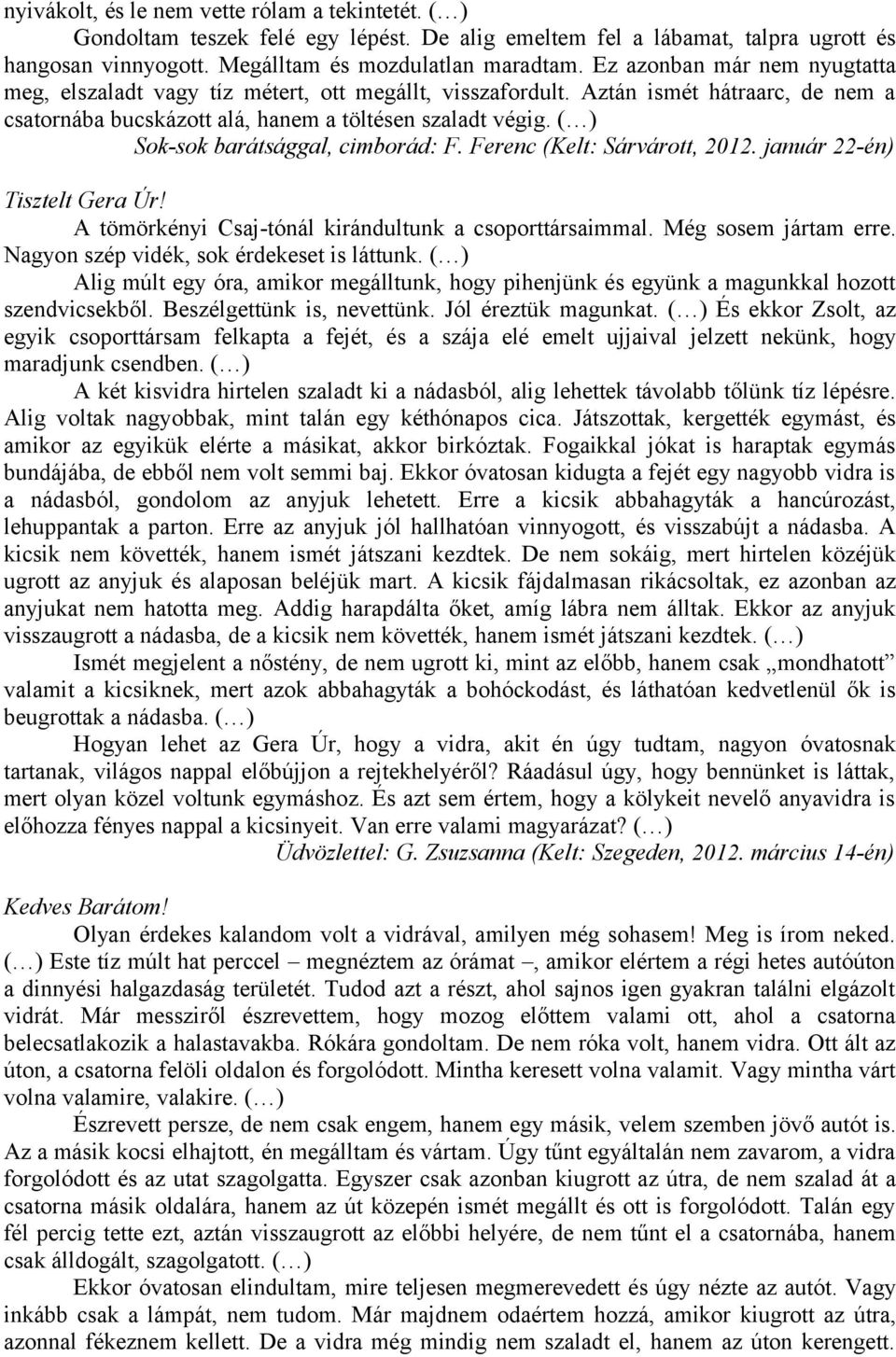 ( ) Sok-sok barátsággal, cimborád: F. Ferenc (Kelt: Sárvárott, 2012. január 22-én) A tömörkényi Csaj-tónál kirándultunk a csoporttársaimmal. Még sosem jártam erre.