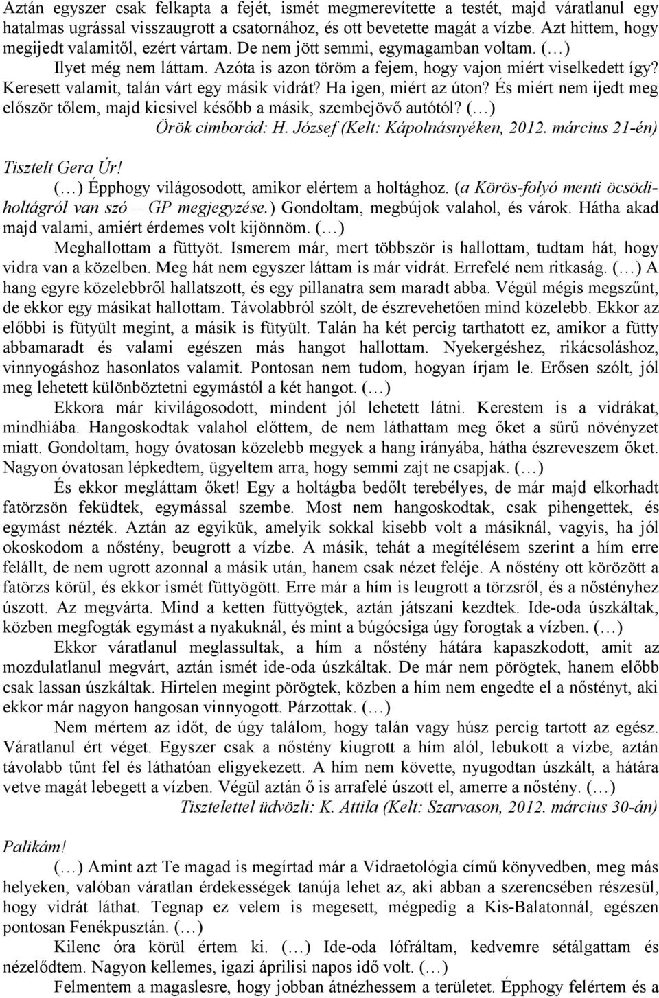 Keresett valamit, talán várt egy másik vidrát? Ha igen, miért az úton? És miért nem ijedt meg először tőlem, majd kicsivel később a másik, szembejövő autótól? ( ) Örök cimborád: H.