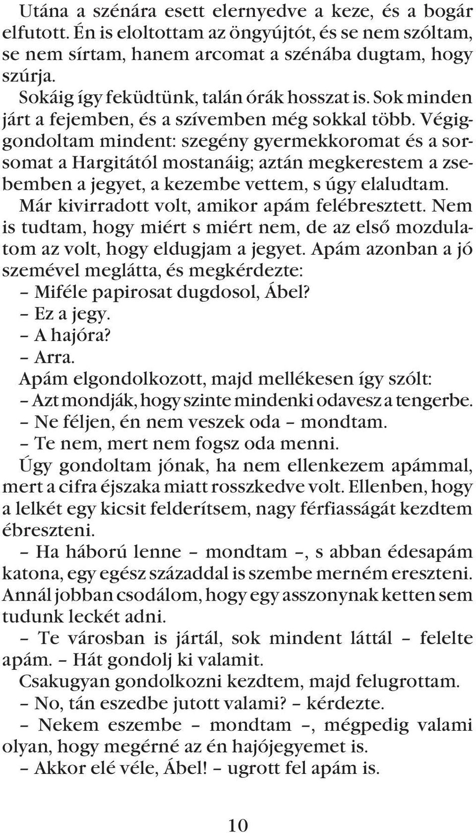 Végiggondoltam mindent: szegény gyermekkoromat és a sorsomat a Hargitától mostanáig; aztán megkerestem a zsebemben a jegyet, a kezembe vettem, s úgy elaludtam.