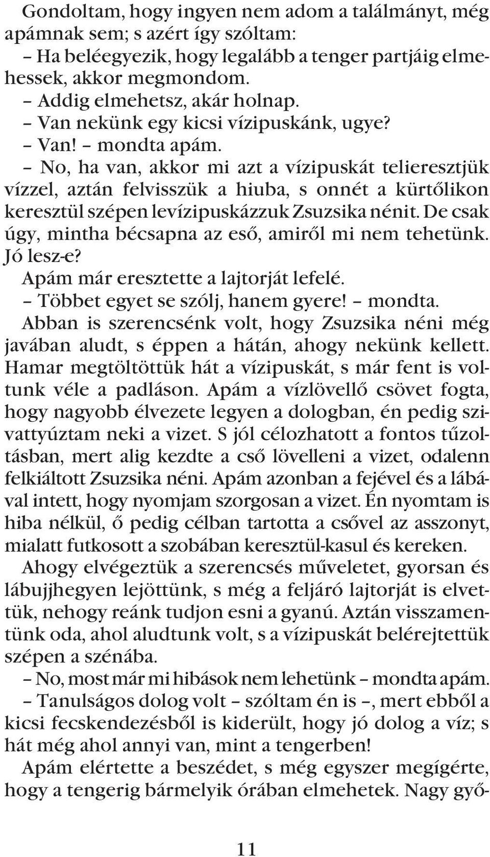 No, ha van, akkor mi azt a vízipuskát telieresztjük vízzel, aztán felvisszük a hiuba, s onnét a kürtõlikon keresztül szépen levízipuskázzuk Zsuzsika nénit.