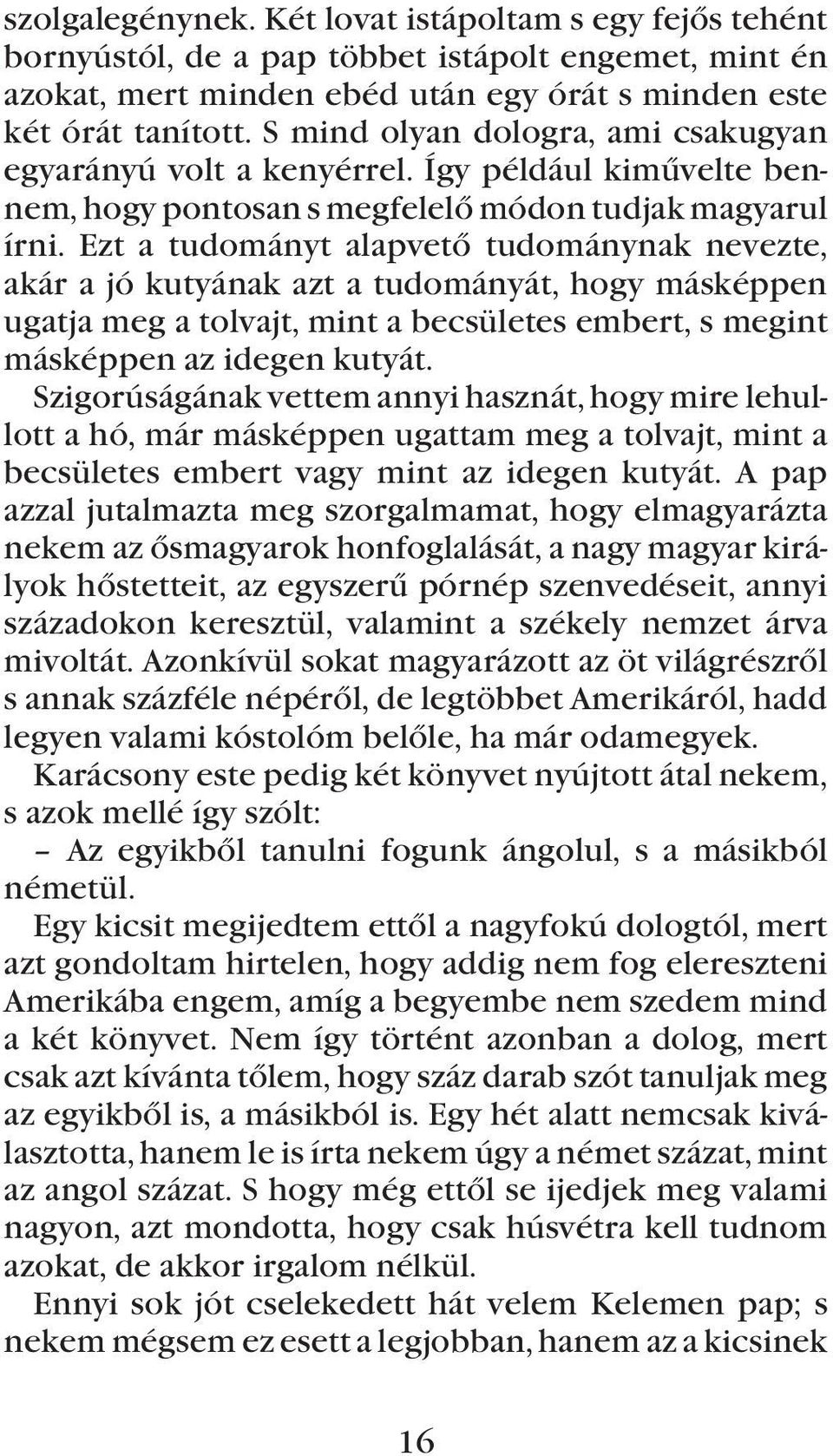 Ezt a tudományt alapvetõ tudománynak nevezte, akár a jó kutyának azt a tudományát, hogy másképpen ugatja meg a tolvajt, mint a becsületes embert, s megint másképpen az idegen kutyát.