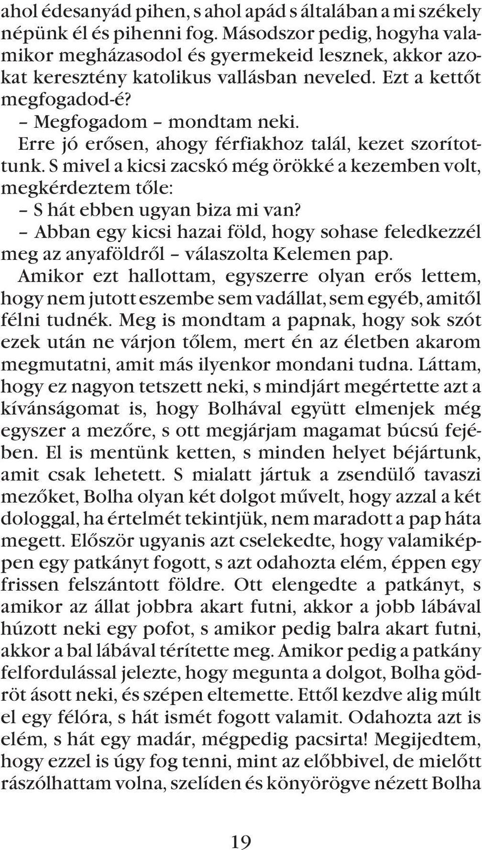 Erre jó erõsen, ahogy férfiakhoz talál, kezet szorítottunk. S mivel a kicsi zacskó még örökké a kezemben volt, megkérdeztem tõle: S hát ebben ugyan biza mi van?