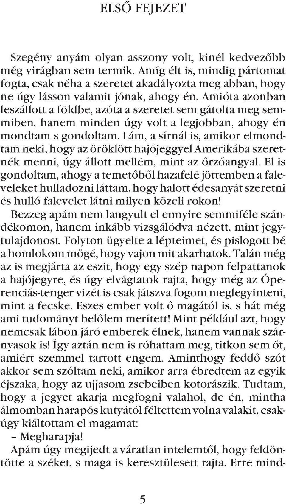 Amióta azonban leszállott a földbe, azóta a szeretet sem gátolta meg semmiben, hanem minden úgy volt a legjobban, ahogy én mondtam s gondoltam.