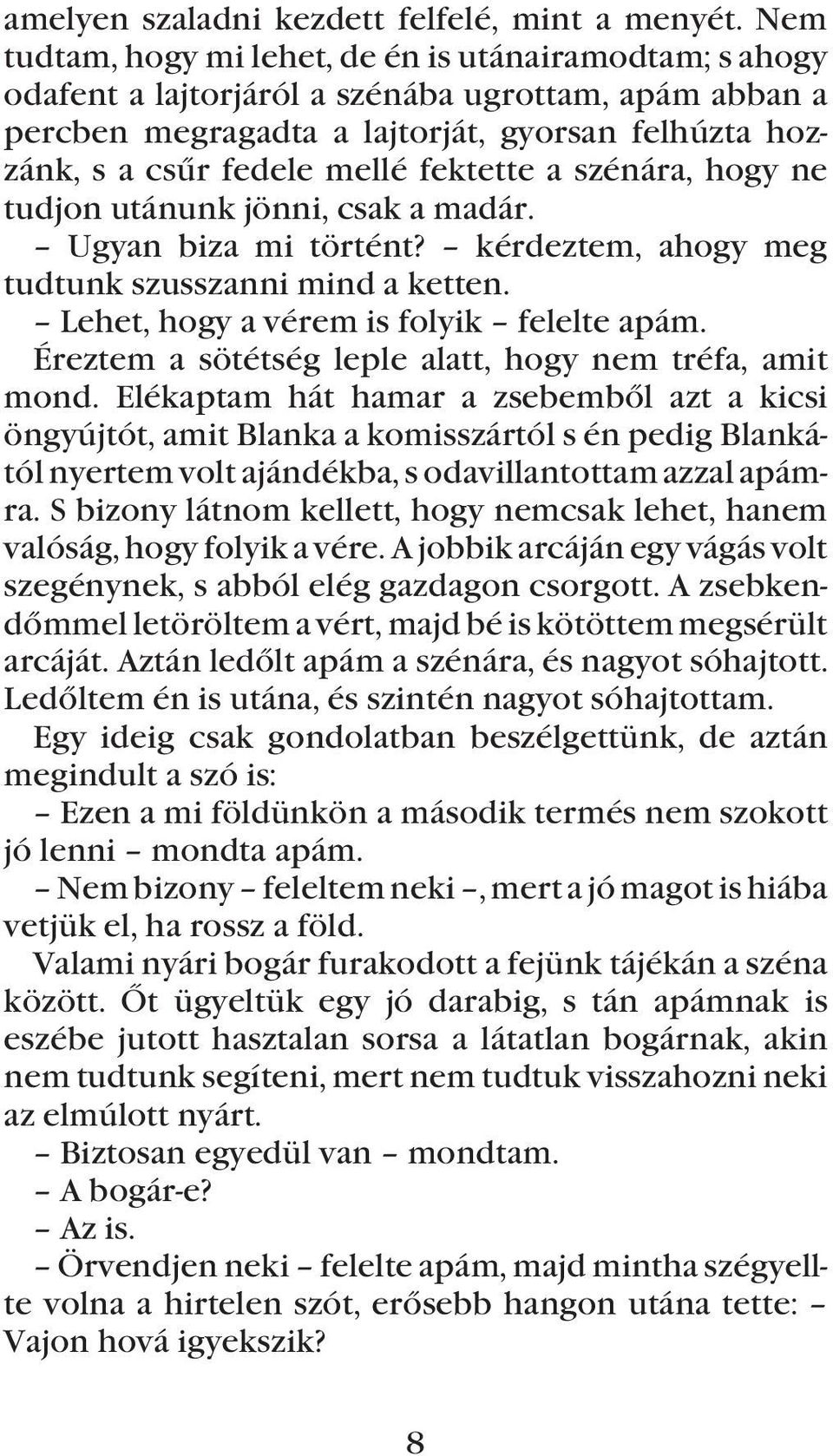 fektette a szénára, hogy ne tudjon utánunk jönni, csak a madár. Ugyan biza mi történt? kérdeztem, ahogy meg tudtunk szusszanni mind a ketten. Lehet, hogy a vérem is folyik felelte apám.