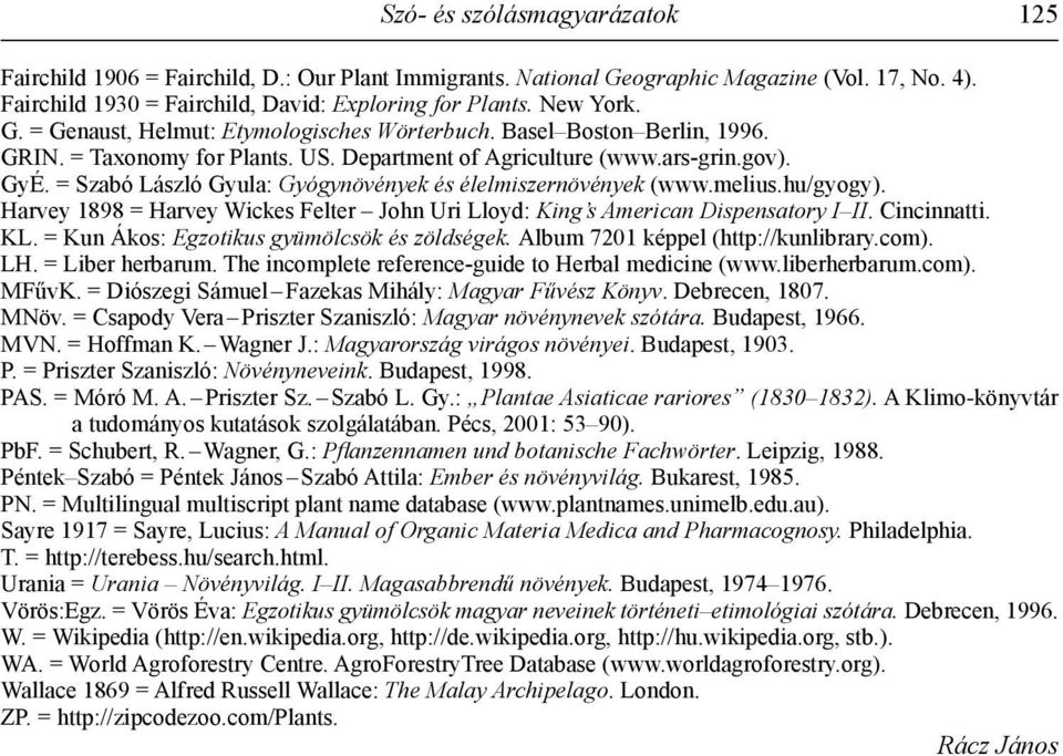 = Szabó László Gyula: Gyógynövények és élelmiszernövények (www.melius.hu/gyogy). Harvey 1898 = Harvey Wickes Felter John Uri Lloyd: King s American Dispensatory I II. Cincinnatti. KL.