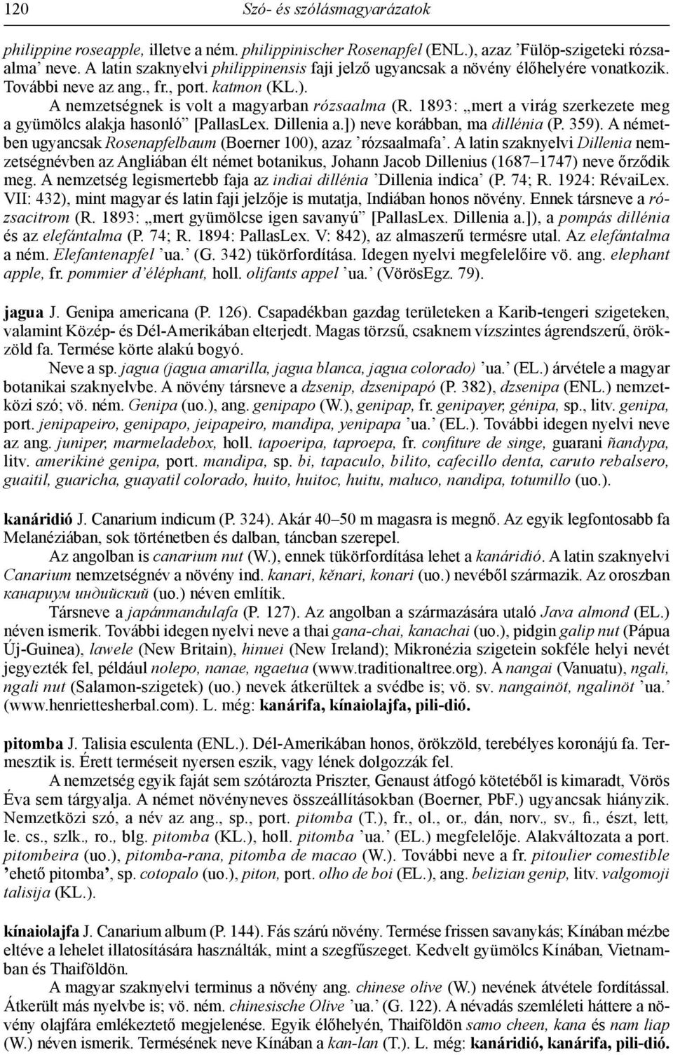 1893: mert a virág szerkezete meg a gyümölcs alakja hasonló [PallasLex. Dillenia a.]) neve korábban, ma dillénia (P. 359). A németben ugyancsak Rosenapfelbaum (Boerner 100), azaz rózsaalmafa.