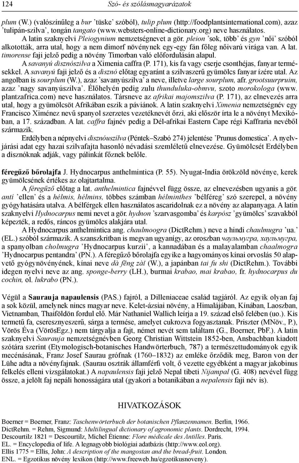 A lat. timorense faji jelző pedig a növény Timorban való előfordulásán alapul. A savanyú disznószilva a Ximenia caffra (P. 171), kis fa vagy cserje csonthéjas, fanyar termésekkel.