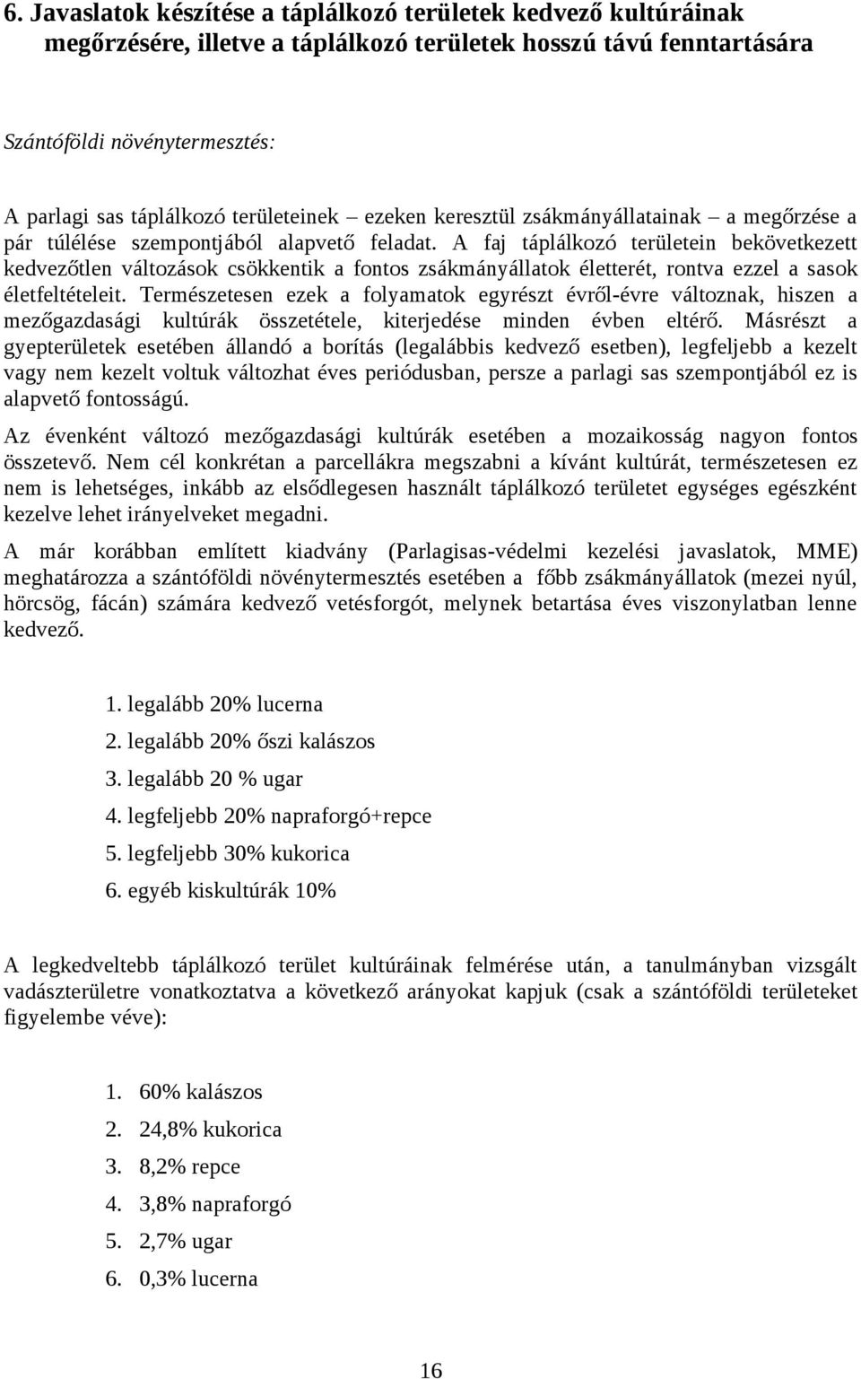 A faj táplálkozó területein bekövetkezett kedvezőtlen változások csökkentik a fontos zsákmányállatok életterét, rontva ezzel a sasok életfeltételeit.