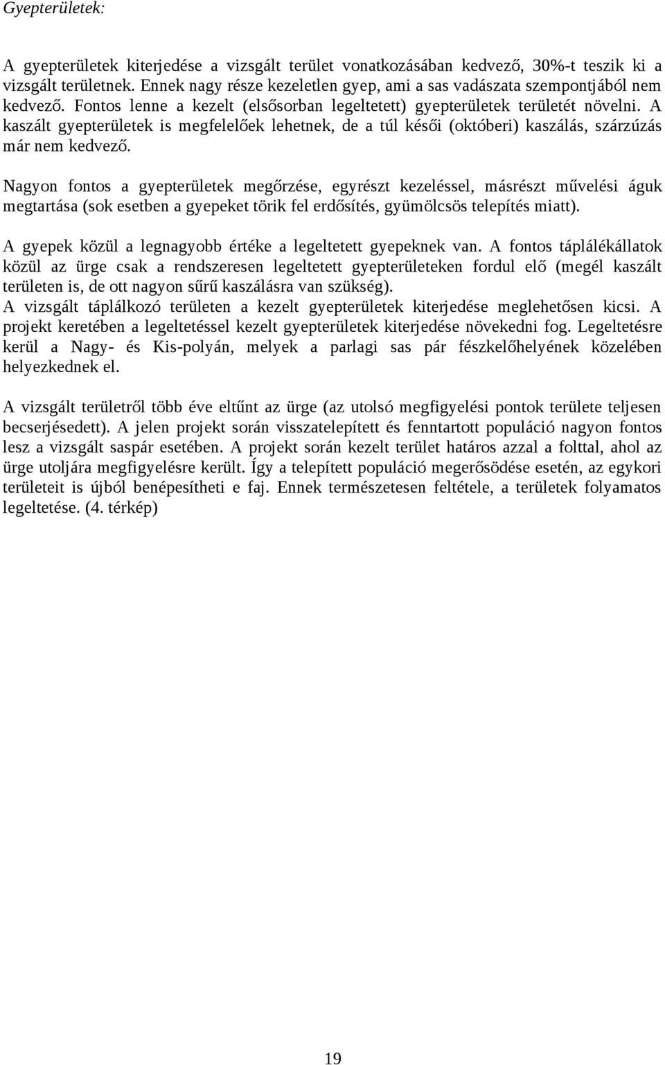 A kaszált gyepterületek is megfelelőek lehetnek, de a túl késői (októberi) kaszálás, szárzúzás már nem kedvező.