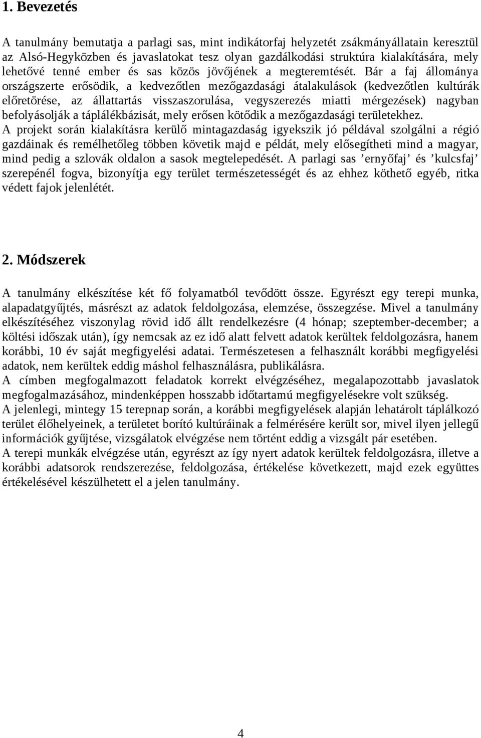 Bár a faj állománya országszerte erősödik, a kedvezőtlen mezőgazdasági átalakulások (kedvezőtlen kultúrák előretörése, az állattartás visszaszorulása, vegyszerezés miatti mérgezések) nagyban