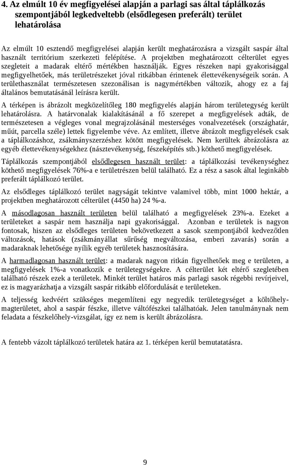 Egyes részeken napi gyakorisággal megfigyelhetőek, más területrészeket jóval ritkábban érintenek élettevékenységeik során.