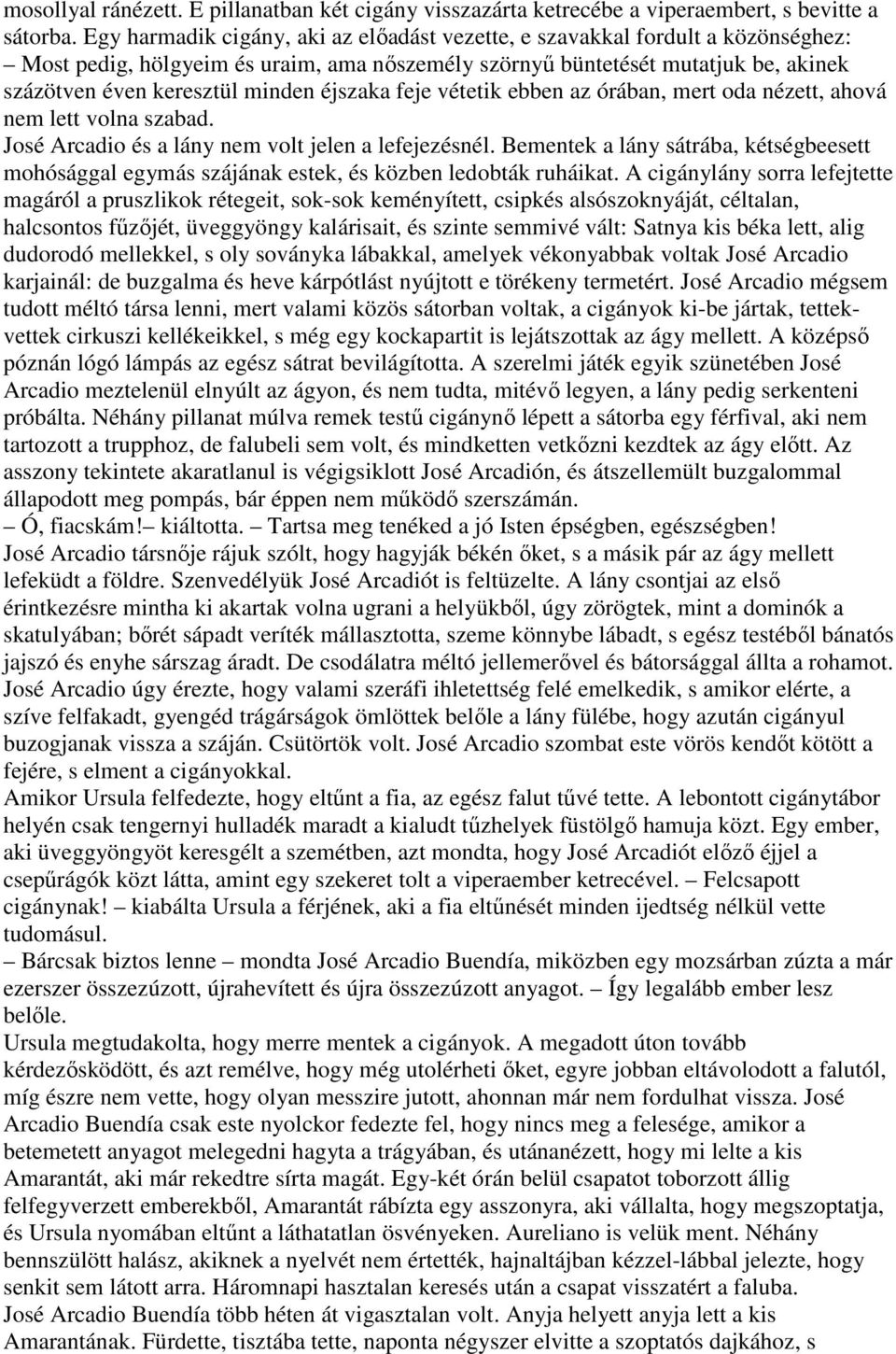 éjszaka feje vétetik ebben az órában, mert oda nézett, ahová nem lett volna szabad. José Arcadio és a lány nem volt jelen a lefejezésnél.