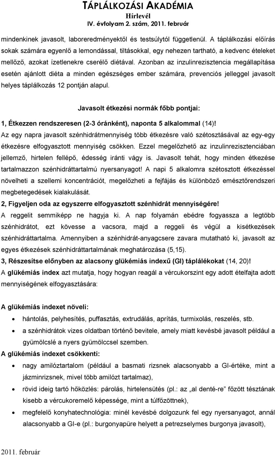 Azonban az inzulinrezisztencia megállapítása esetén ajánlott diéta a minden egészséges ember számára, prevenciós jelleggel javasolt helyes táplálkozás 12 pontján alapul.