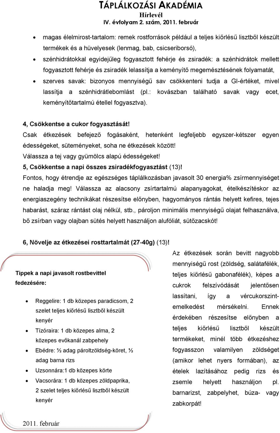 lassítja a szénhidrátlebomlást (pl.: kovászban található savak vagy ecet, keményítőtartalmú étellel fogyasztva). 4, Csökkentse a cukor fogyasztását!