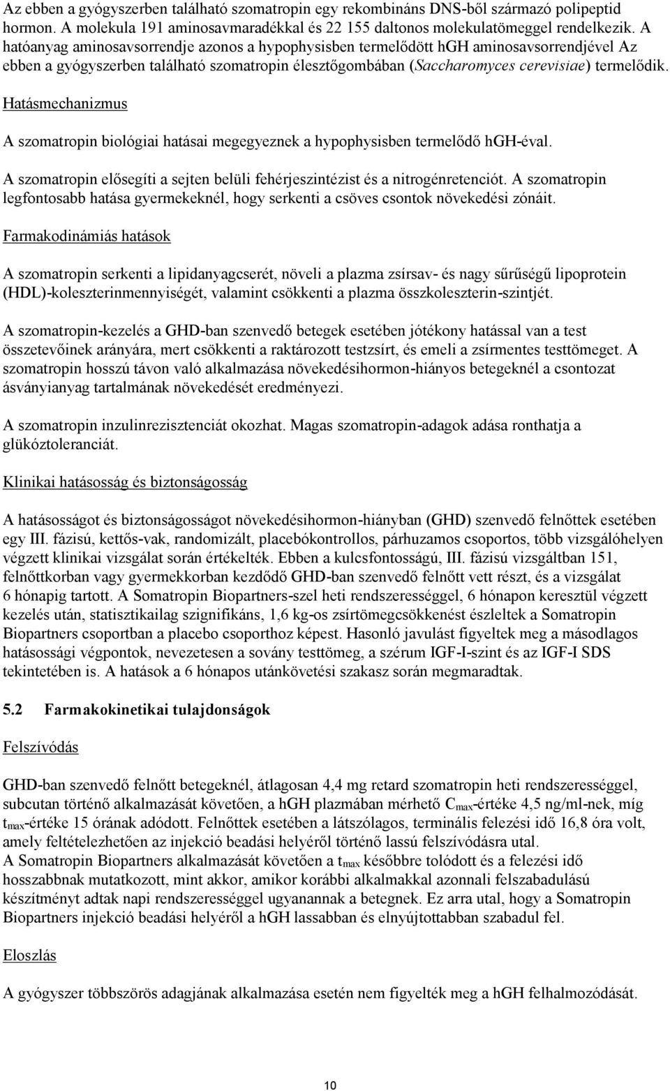 Hatásmechanizmus A szomatropin biológiai hatásai megegyeznek a hypophysisben termelődő hgh-éval. A szomatropin elősegíti a sejten belüli fehérjeszintézist és a nitrogénretenciót.