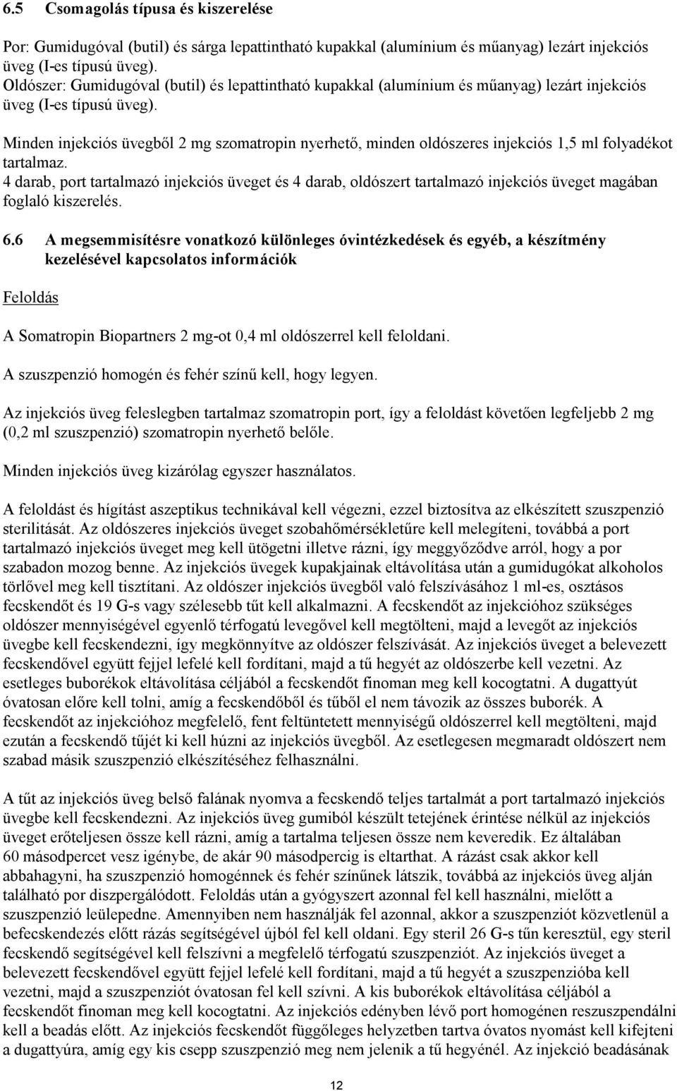 Minden injekciós üvegből 2 mg szomatropin nyerhető, minden oldószeres injekciós 1,5 ml folyadékot tartalmaz.