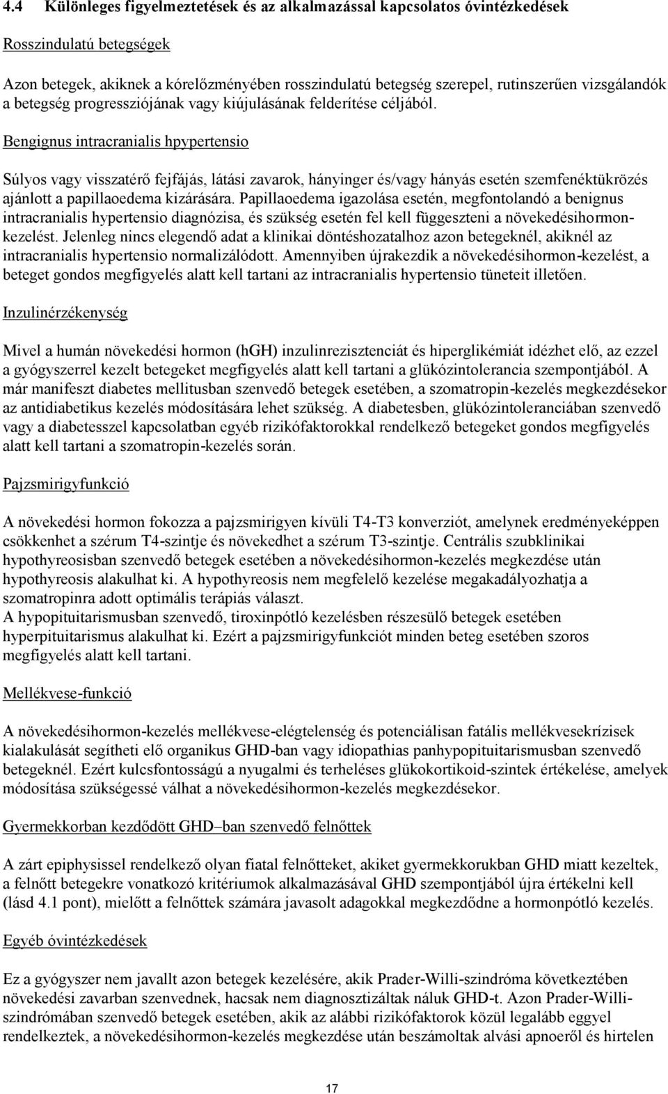 Bengignus intracranialis hpypertensio Súlyos vagy visszatérő fejfájás, látási zavarok, hányinger és/vagy hányás esetén szemfenéktükrözés ajánlott a papillaoedema kizárására.