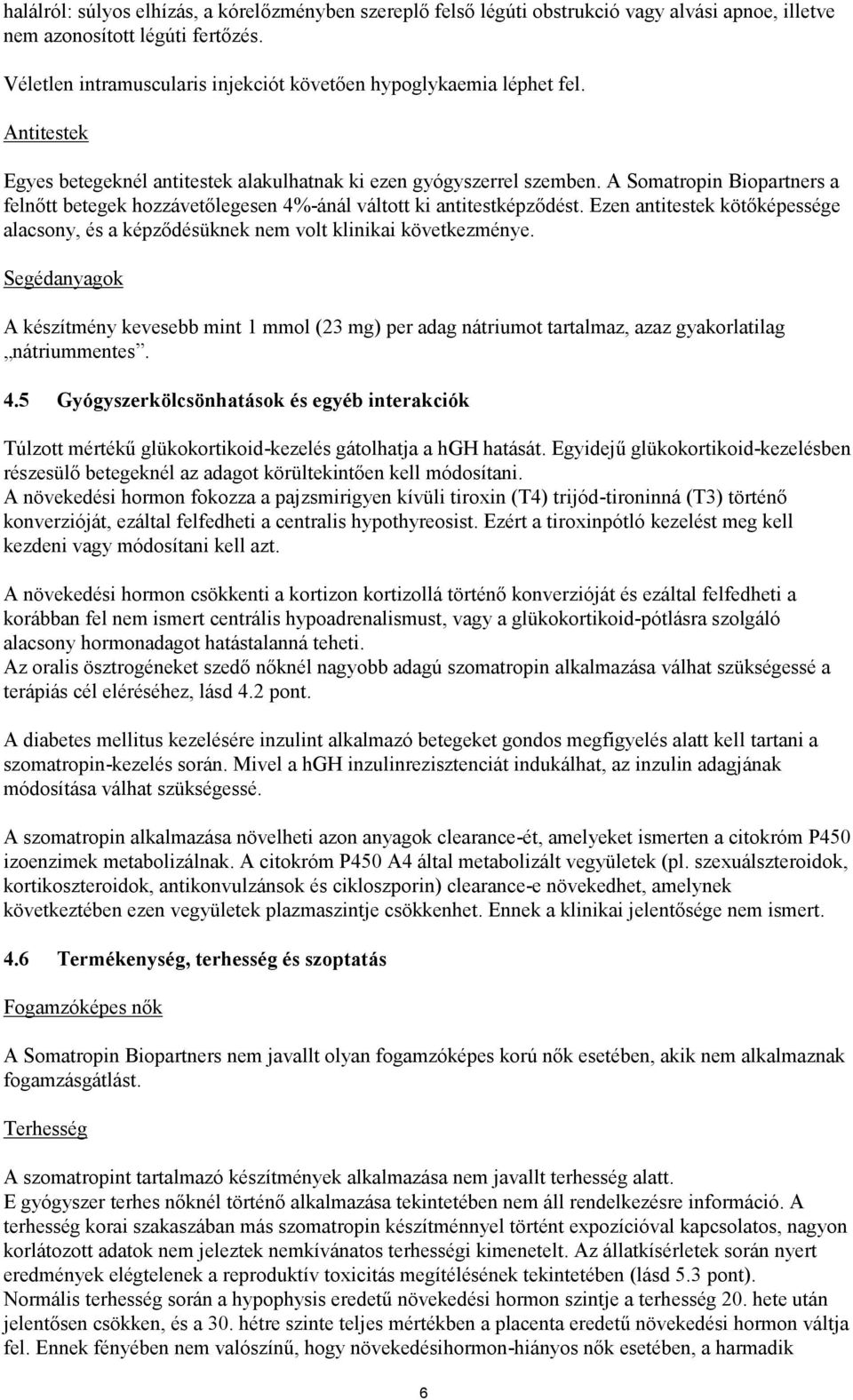 A Somatropin Biopartners a felnőtt betegek hozzávetőlegesen 4%-ánál váltott ki antitestképződést. Ezen antitestek kötőképessége alacsony, és a képződésüknek nem volt klinikai következménye.