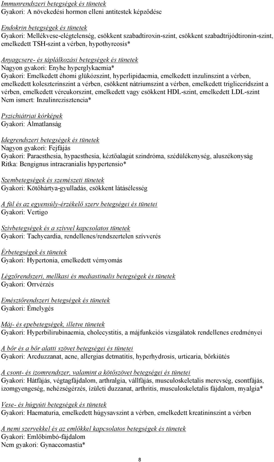 hyperlipidaemia, emelkedett inzulinszint a vérben, emelkedett koleszterinszint a vérben, csökkent nátriumszint a vérben, emelkedett trigliceridszint a vérben, emelkedett vércukorszint, emelkedett