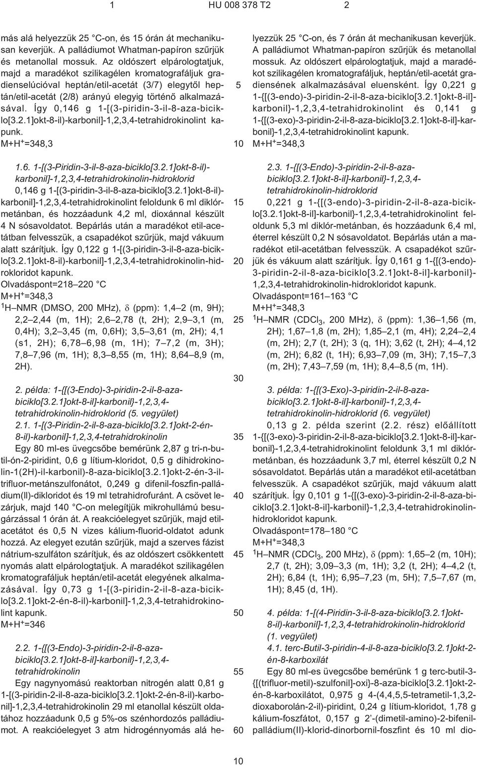 Így 0,146 g 1¹[(3¹piridin-3-il-8-aza-biciklo[3.2.1]okt-8¹il)-karbonil]-1,2,3,4-tetrahidrokinolint M+H + =348,3 1.6. 1¹[(3¹Piridin-3-il-8-aza-biciklo[3.2.1]okt-8¹il)- karbonil]-1,2,3,4-tetrahidrokinolin-hidroklorid 0,146 g 1¹[(3¹piridin-3-il-8-aza-biciklo[3.