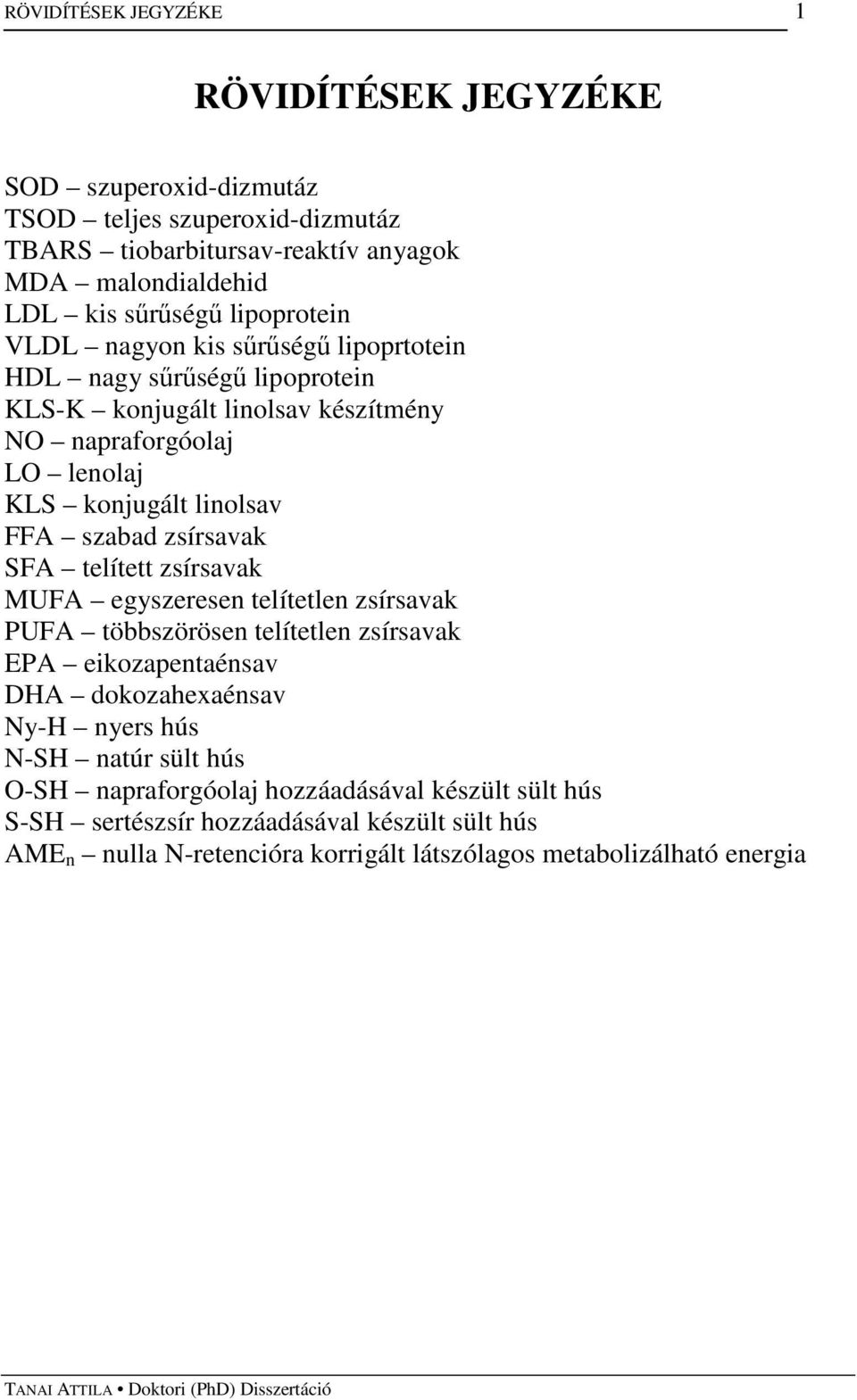 szabad zsírsavak SFA telített zsírsavak MUFA egyszeresen telítetlen zsírsavak PUFA többszörösen telítetlen zsírsavak EPA eikozapentaénsav DHA dokozahexaénsav Ny-H nyers hús