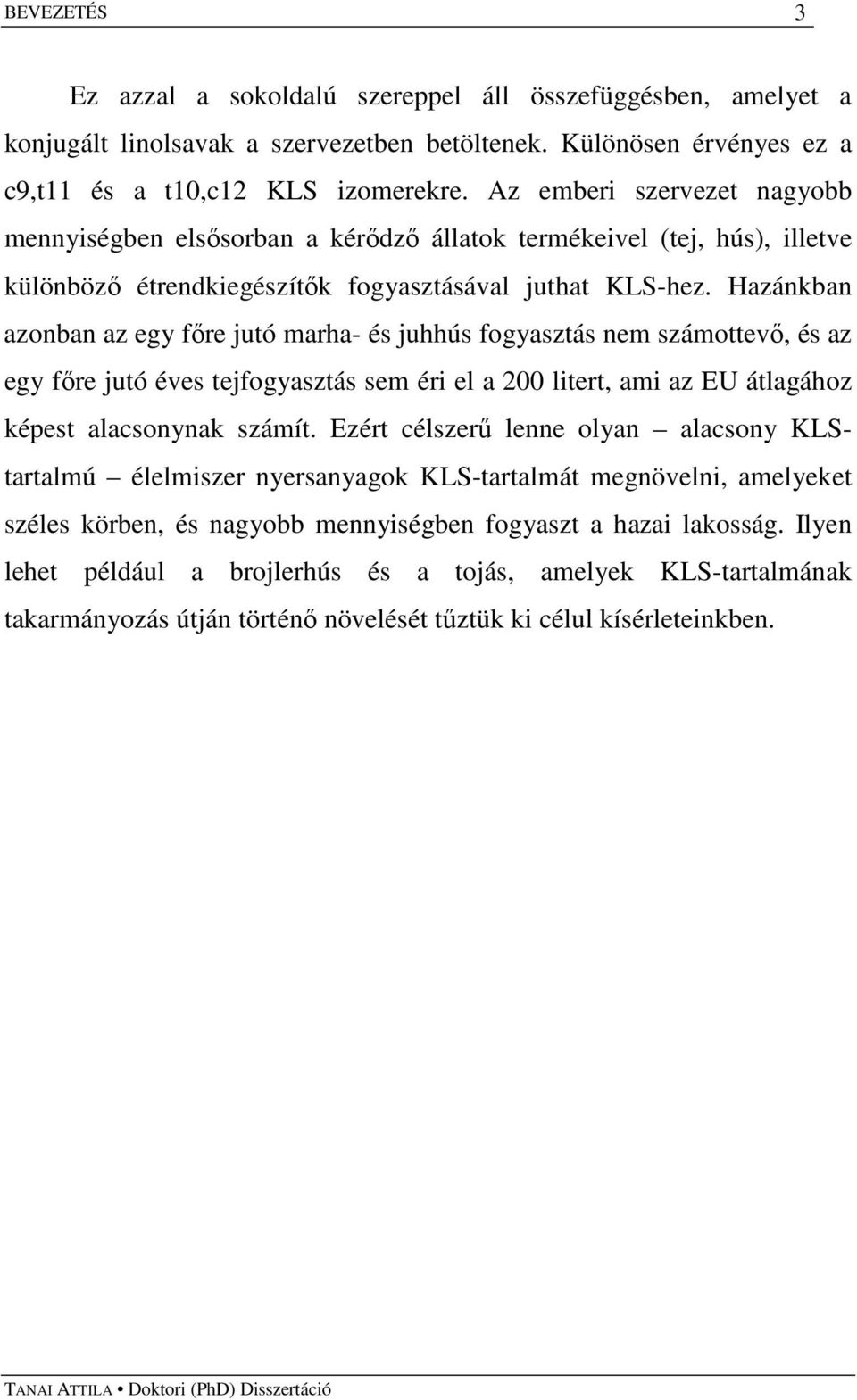 Hazánkban azonban az egy fıre jutó marha- és juhhús fogyasztás nem számottevı, és az egy fıre jutó éves tejfogyasztás sem éri el a 200 litert, ami az EU átlagához képest alacsonynak számít.