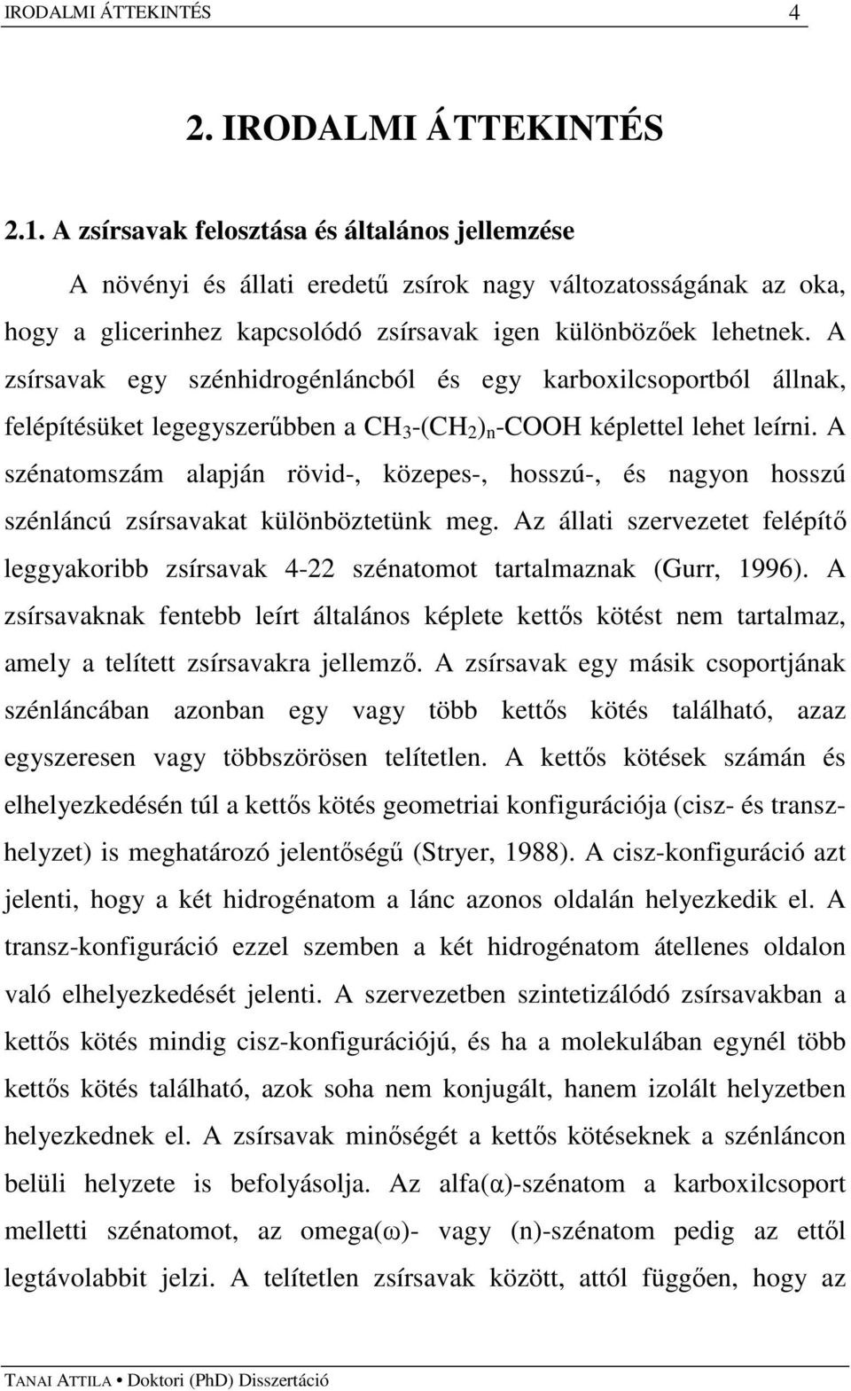 A zsírsavak egy szénhidrogénláncból és egy karboxilcsoportból állnak, felépítésüket legegyszerőbben a CH 3 -(CH 2 ) n -COOH képlettel lehet leírni.