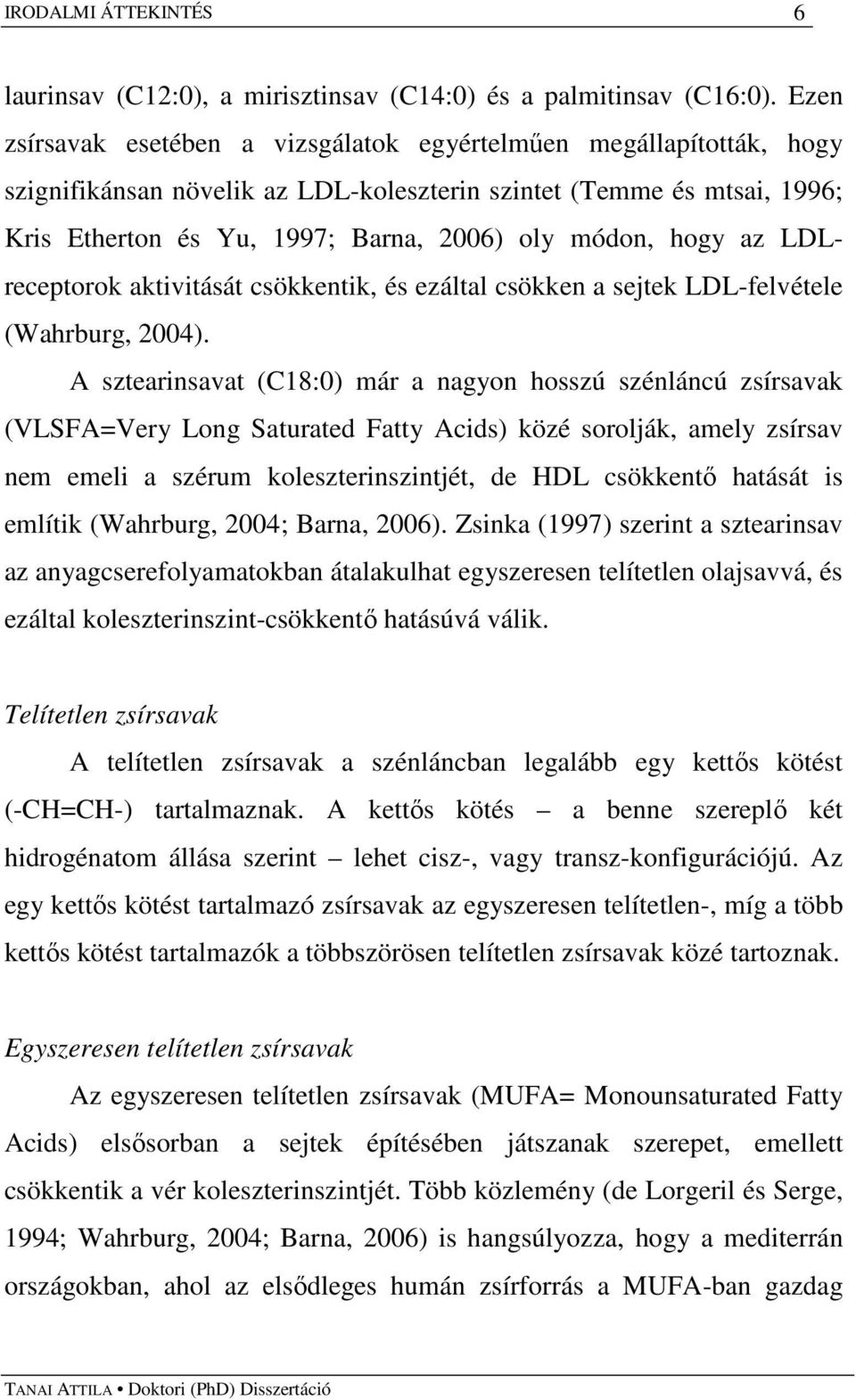 hogy az LDLreceptorok aktivitását csökkentik, és ezáltal csökken a sejtek LDL-felvétele (Wahrburg, 2004).