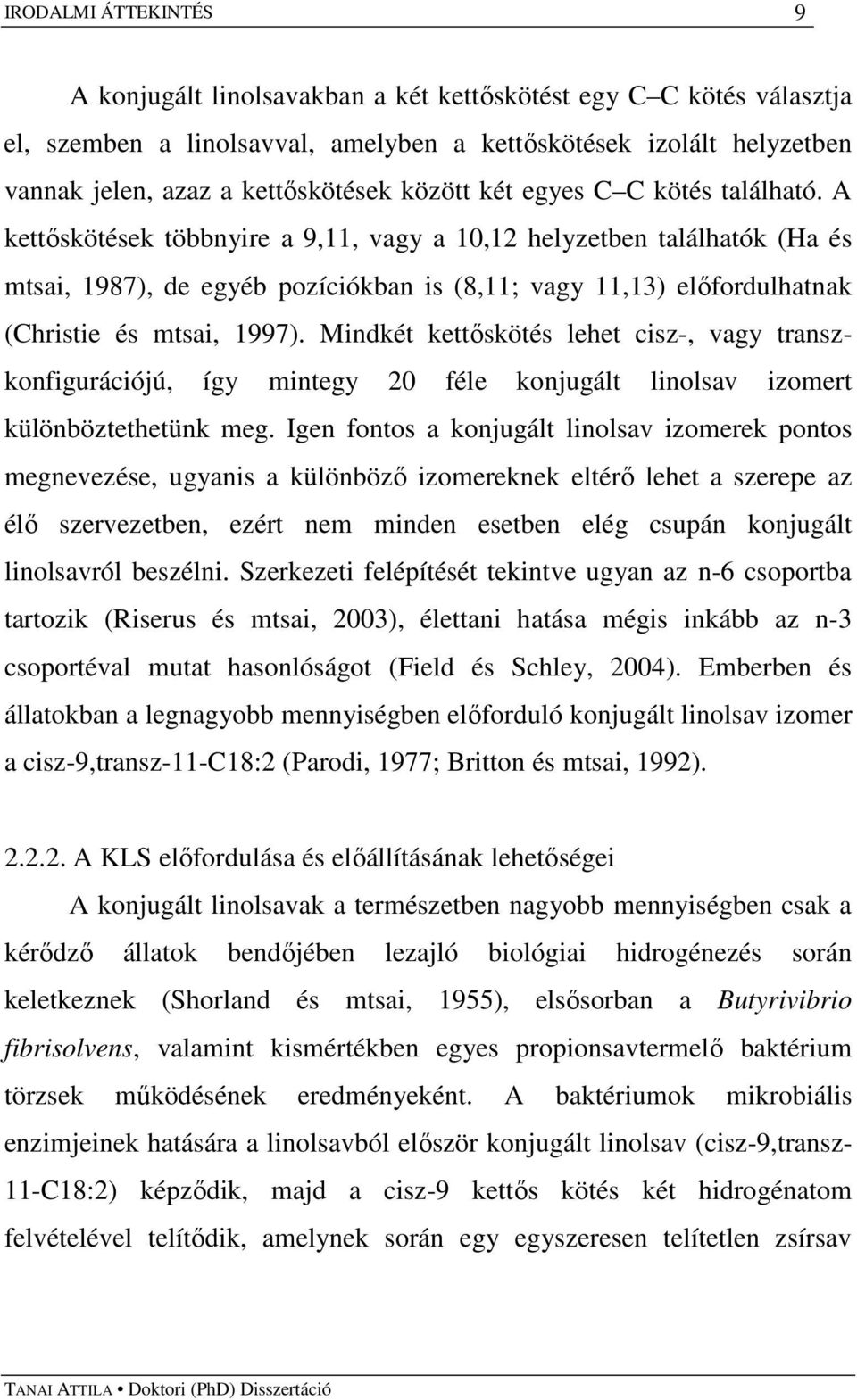 A kettıskötések többnyire a 9,11, vagy a 10,12 helyzetben találhatók (Ha és mtsai, 1987), de egyéb pozíciókban is (8,11; vagy 11,13) elıfordulhatnak (Christie és mtsai, 1997).