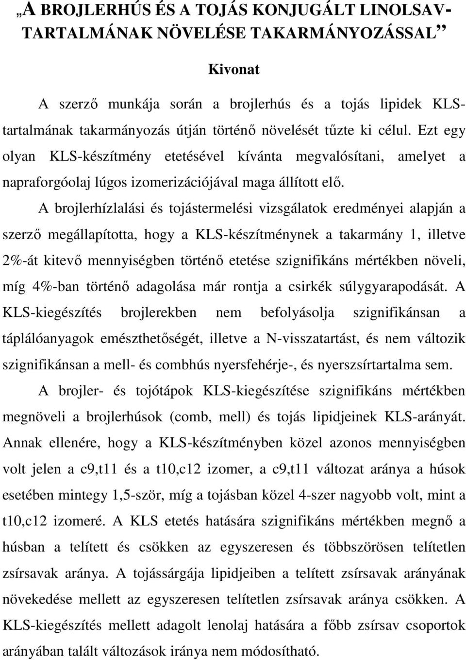 A brojlerhízlalási és tojástermelési vizsgálatok eredményei alapján a szerzı megállapította, hogy a KLS-készítménynek a takarmány 1, illetve 2%-át kitevı mennyiségben történı etetése szignifikáns