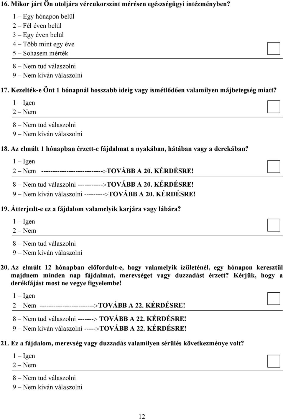 1 Igen 2 Nem --------------------------->TOVÁBB A 20. KÉRDÉSRE! ----------->TOVÁBB A 20. KÉRDÉSRE! --------->TOVÁBB A 20. KÉRDÉSRE! 19. Átterjedt-e ez a fájdalom valamelyik karjára vagy lábára?