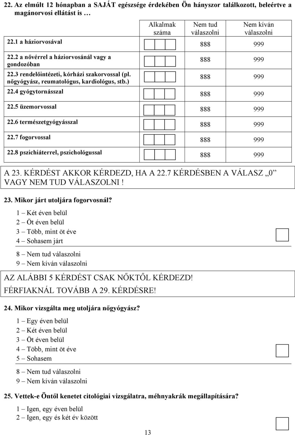 5 üzemorvossal 888 999 22.6 természetgyógyásszal 888 999 22.7 fogorvossal 888 999 22.8 pszichiáterrel, pszichológussal 888 999 A 23. KÉRDÉST AKKOR KÉRDEZD, HA A 22.