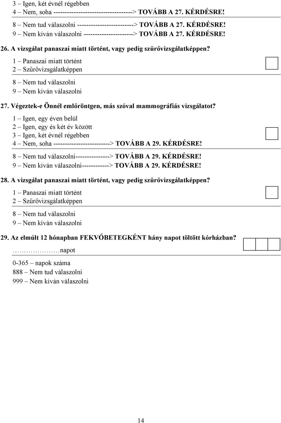 1 Igen, egy éven belül 2 Igen, egy és két év között 3 Igen, két évnél régebben 4 Nem, soha -------------------------> TOVÁBB A 29. KÉRDÉSRE! ---------------> TOVÁBB A 29. KÉRDÉSRE! ------------> TOVÁBB A 29.