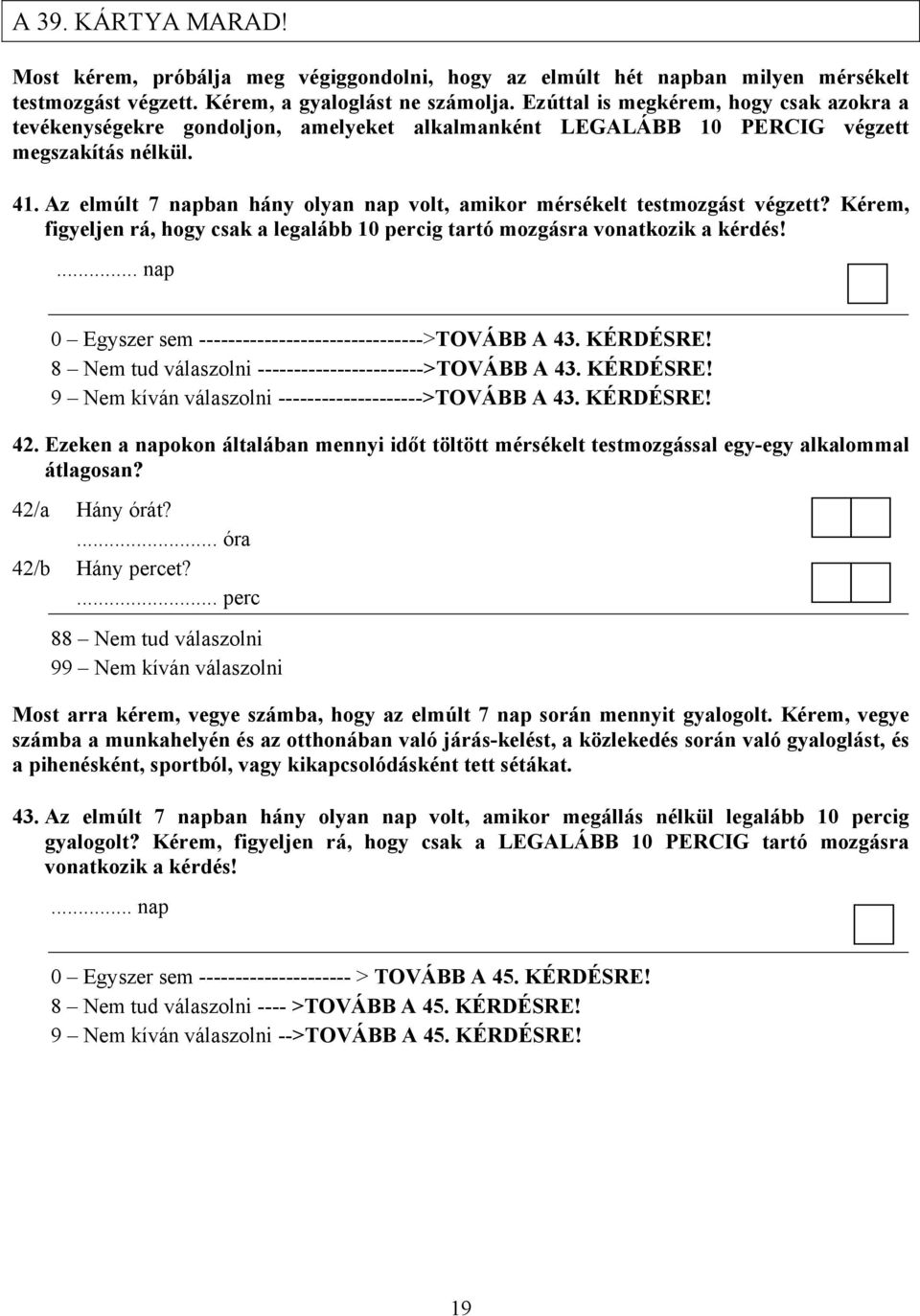 Az elmúlt 7 napban hány olyan nap volt, amikor mérsékelt testmozgást végzett? Kérem, figyeljen rá, hogy csak a legalább 10 percig tartó mozgásra vonatkozik a kérdés!