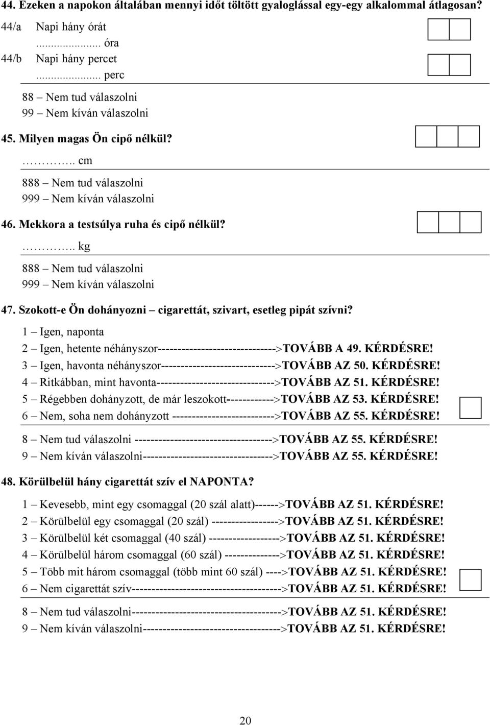 1 Igen, naponta 2 Igen, hetente néhányszor------------------------------>tovább A 49. KÉRDÉSRE! 3 Igen, havonta néhányszor----------------------------->tovább AZ 50. KÉRDÉSRE! 4 Ritkábban, mint havonta------------------------------>tovább AZ 51.